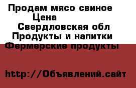Продам мясо свиное. › Цена ­ 220-450 - Свердловская обл. Продукты и напитки » Фермерские продукты   